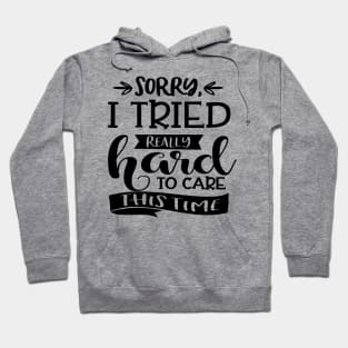 Sorry I Tried Really Hard This Time To Care Hoodie